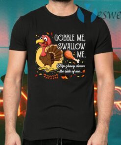 Gobble Me Swallow Me Drip Gravy Down The Side Of Me Funny Turkey T-Shirts