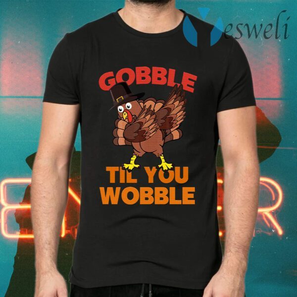 Gobble Til You Wobble T-Shirts