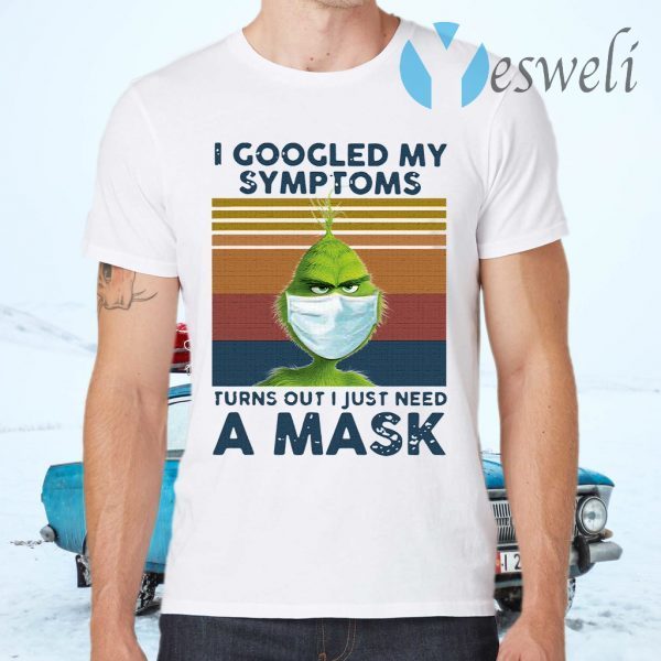 Grinch Face Mask I Googled My Symptoms Turns Out I Just Need A Mask Vintage T-Shirts