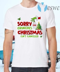 Grinch Stole Christmas Sorry Grinches Christmas Isn’t Canceled Ugly Christmas T-Shirts