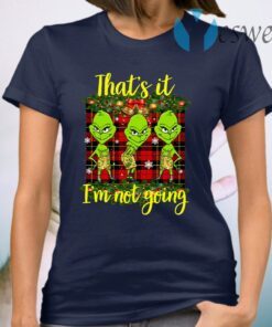 Grinch That’s It I’m Not Going T-Shirt