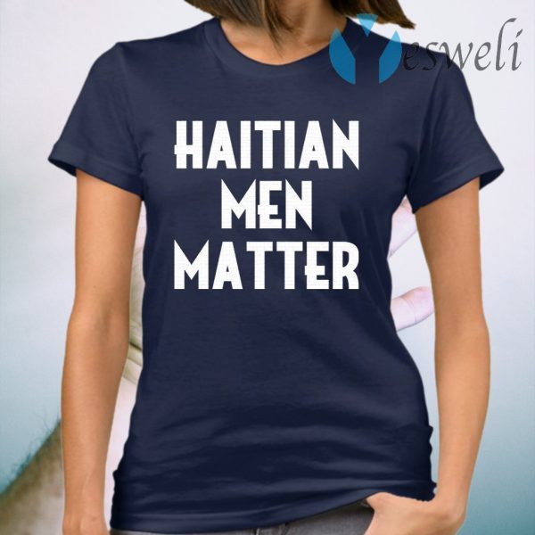 Haitian men matter T-Shirt