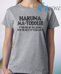 Hakuna Ma Toddler it means no relaxing for the rest of your days T-Shirt