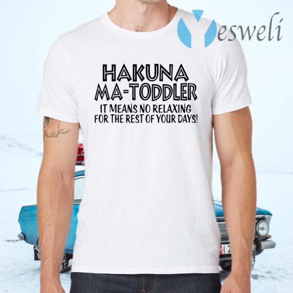 Hakuna Ma Toddler it means no relaxing for the rest of your days T-Shirts