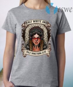 Half White And Half Something Else Native American T-Shirt