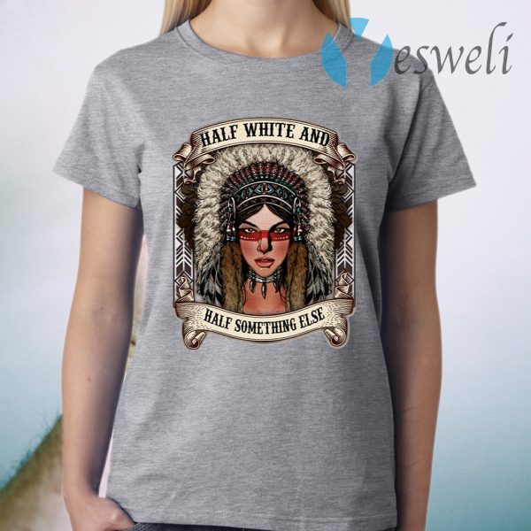 Half White And Half Something Else Native American T-Shirt