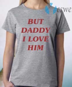 Harry But Daddy I Love Him T-Shirt