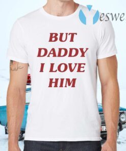 Harry But Daddy I Love Him T-Shirts