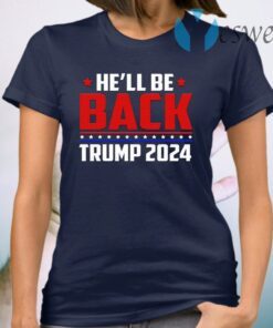 He’ll Be Back President Trump 2024 Make America Great Again Political T-Shirt