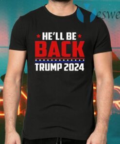 He’ll Be Back President Trump 2024 Make America Great Again Political T-Shirts