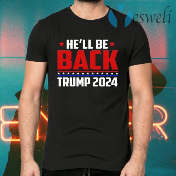 He’ll Be Back President Trump 2024 Make America Great Again Political T-Shirts