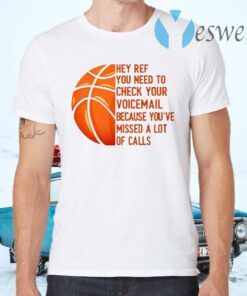 Hey Ref You Need to Check Your Voicemail Because You’ve Missed A Lot of Calls T-Shirts