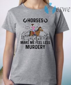 Horses make Me feel less Murdery T-Shirt