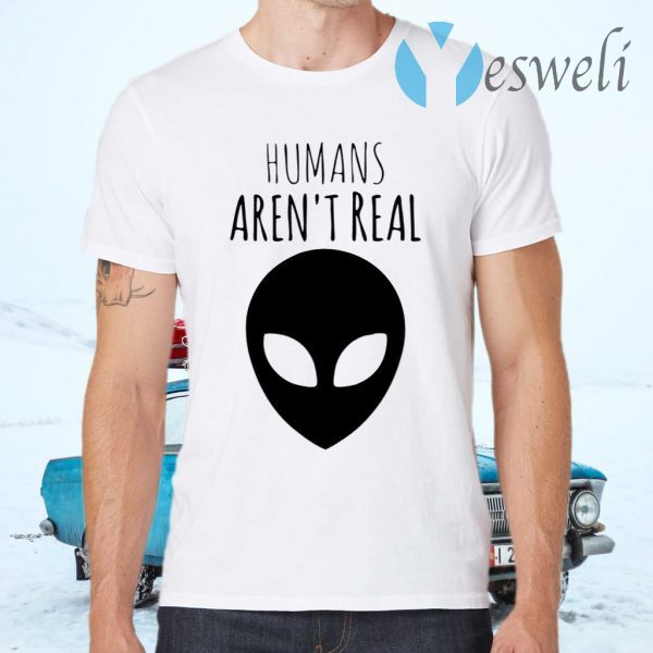 Humans Aren’t Real T-Shirts