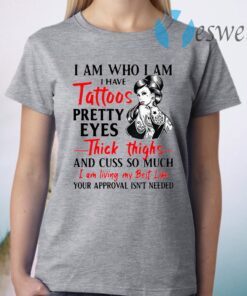 I Am Who I Am I Have Tattoos Pretty Eyes Thick Thighs And cuss too Much T-Shirt