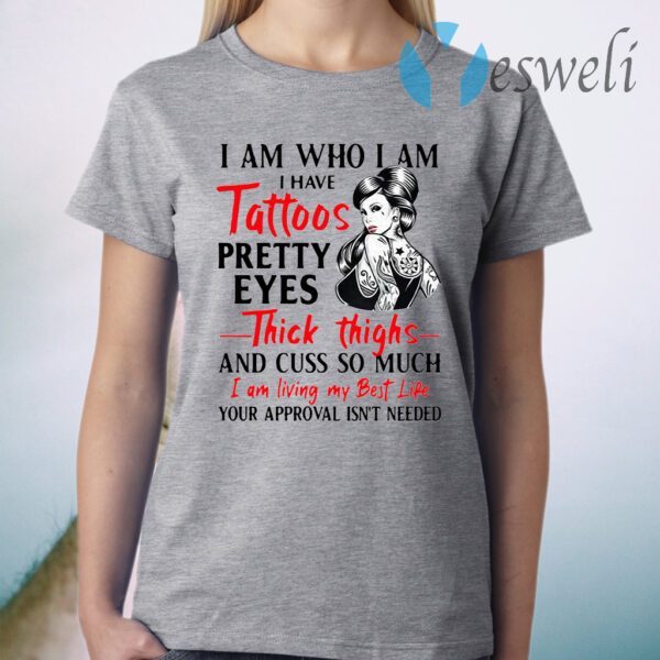 I Am Who I Am I Have Tattoos Pretty Eyes Thick Thighs And cuss too Much T-Shirt