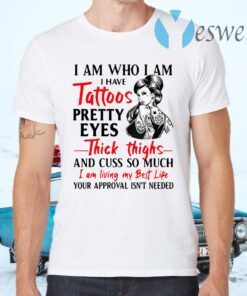 I Am Who I Am I Have Tattoos Pretty Eyes Thick Thighs And cuss too Much T-Shirts