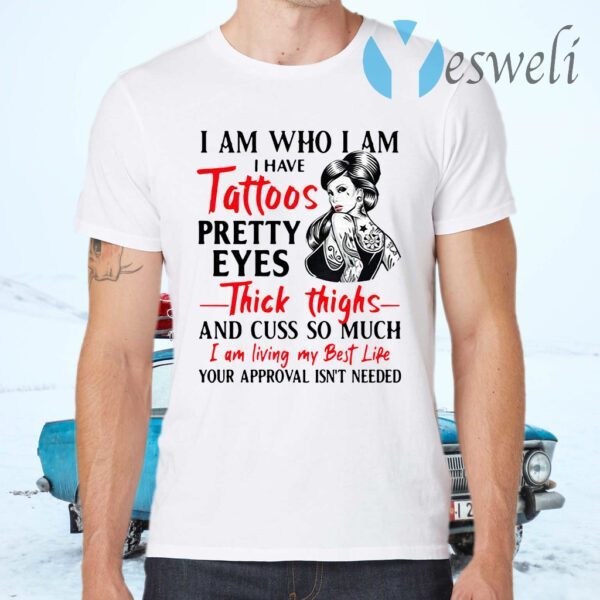 I Am Who I Am I Have Tattoos Pretty Eyes Thick Thighs And cuss too Much T-Shirts