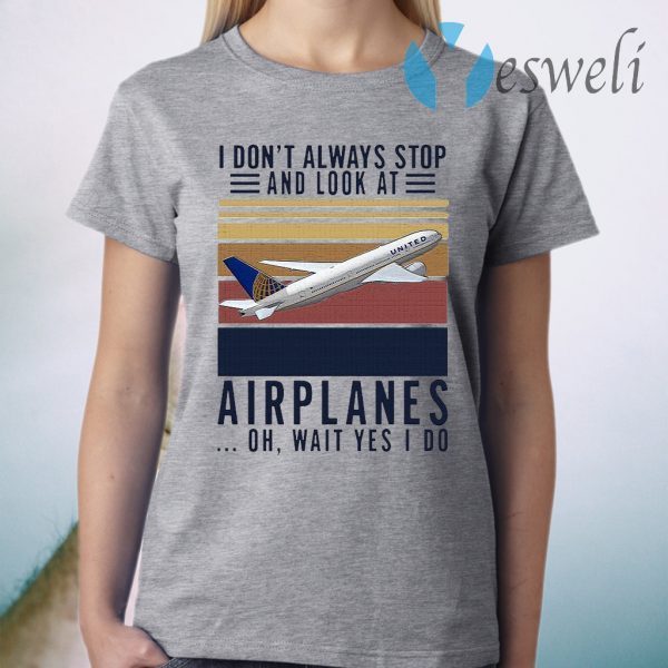 I Don t Always Stop And Look At Airplanes Oh Wait Yes I Do Vintage T-Shirt