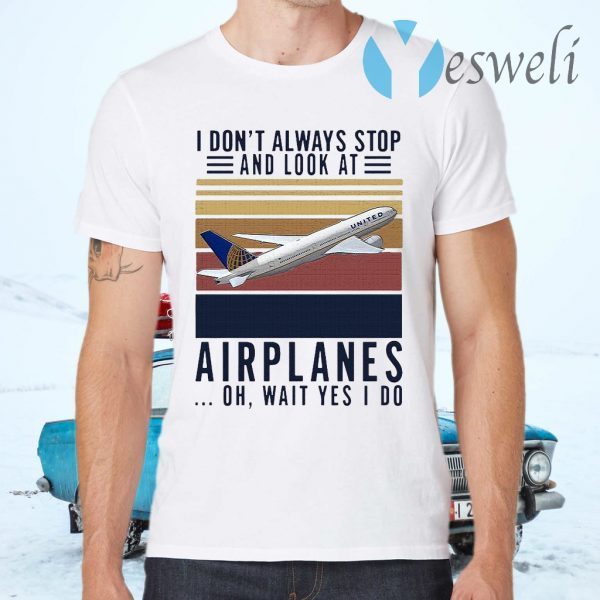 I Don t Always Stop And Look At Airplanes Oh Wait Yes I Do Vintage T-Shirts
