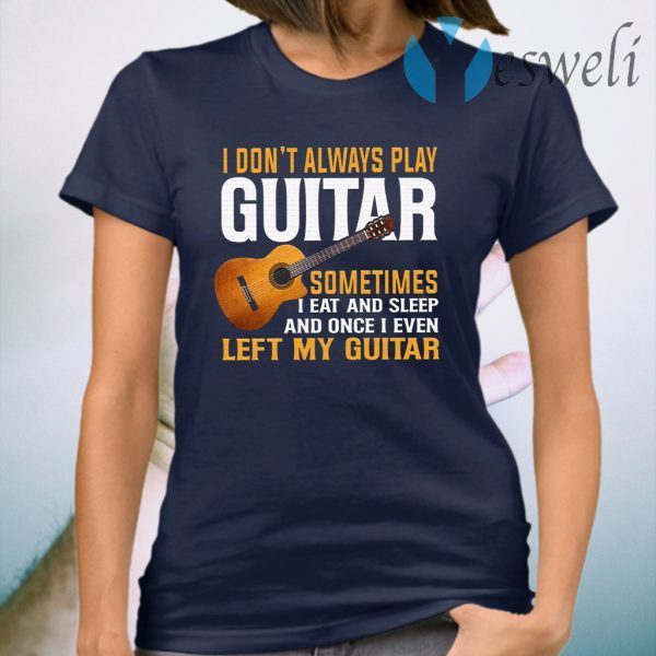 I Don’t Always Play Guitar T-Shirt