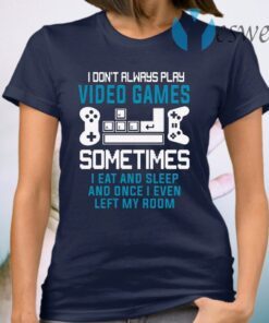 I Don’t Always Play Video Games T-Shirt