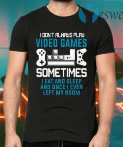 I Don’t Always Play Video Games T-Shirts