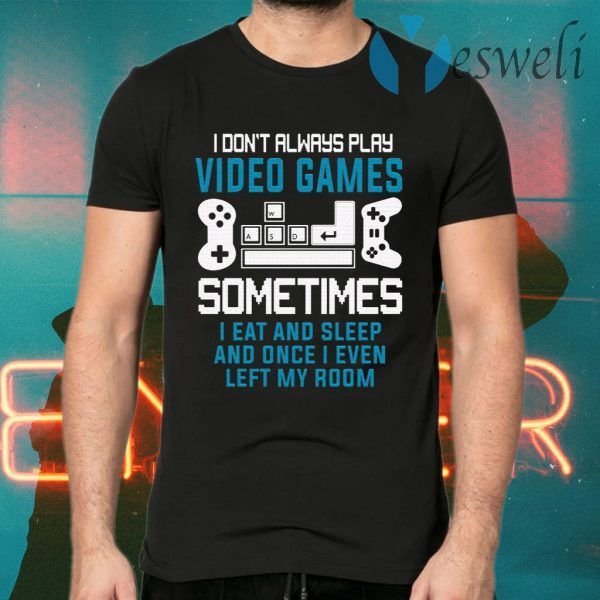 I Don’t Always Play Video Games T-Shirts