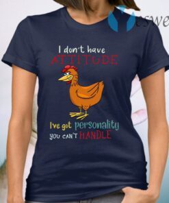 I Don’t Have Attitude I’ve Got Personality You Can’t Handle Chicken T-Shirt