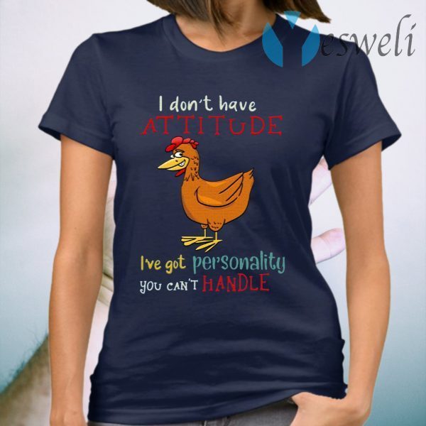 I Don’t Have Attitude I’ve Got Personality You Can’t Handle Chicken T-Shirt