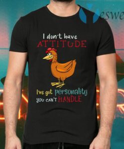 I Don’t Have Attitude I’ve Got Personality You Can’t Handle Chicken T-Shirts