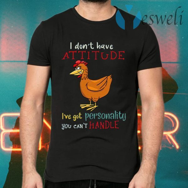 I Don’t Have Attitude I’ve Got Personality You Can’t Handle Chicken T-Shirts