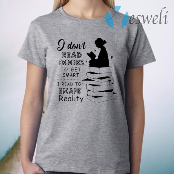 I Don’t Read Books To Get Smart I Read To Escape Reality T-Shirt