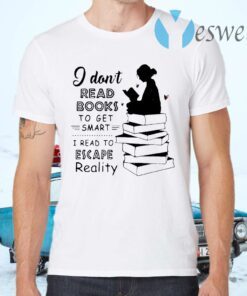 I Don’t Read Books To Get Smart I Read To Escape Reality T-Shirts