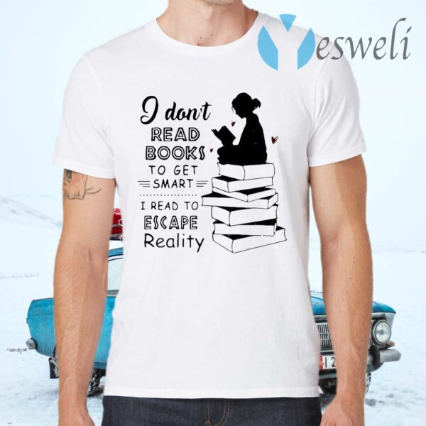 I Don’t Read Books To Get Smart I Read To Escape Reality T-Shirts