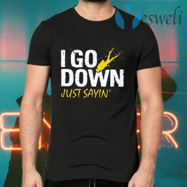 I Go Down Just Sayin' T-Shirts