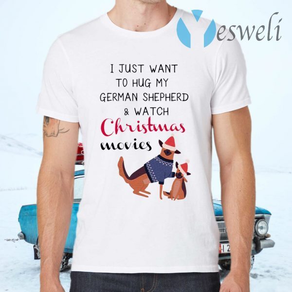 I Just Want To Hug My German Shepherd And Watch Christmas Movies T-Shirts