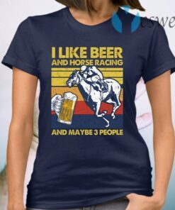 I Like Beer And Horse Racing And Maybe 3 People Vintage Retro T-Shirt