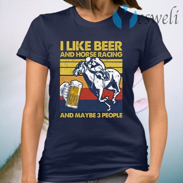 I Like Beer And Horse Racing And Maybe 3 People Vintage Retro T-Shirt