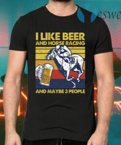 I Like Beer And Horse Racing And Maybe 3 People Vintage Retro T-Shirts