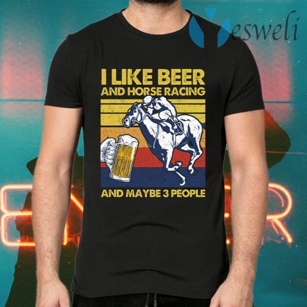 I Like Beer And Horse Racing And Maybe 3 People Vintage Retro T-Shirts