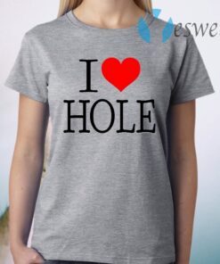 I Love Hole T-Shirt