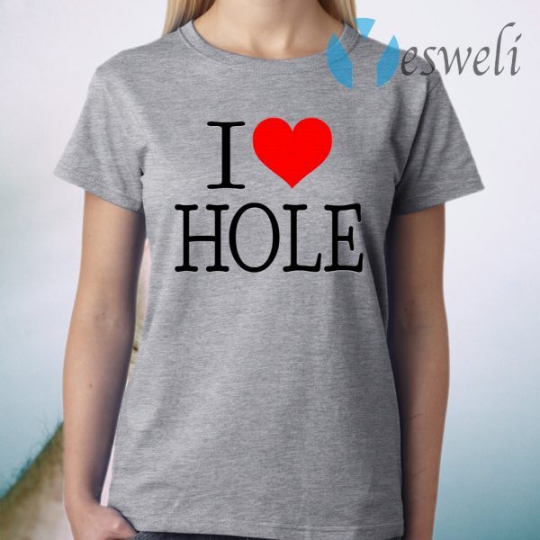 I Love Hole T-Shirt