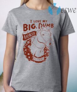 I Love My Big Dumb T-Shirt