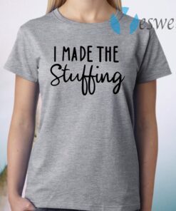 I Made The Stuffing T-Shirt