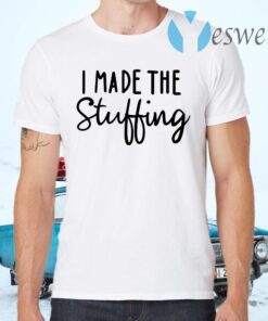 I Made The Stuffing T-Shirts