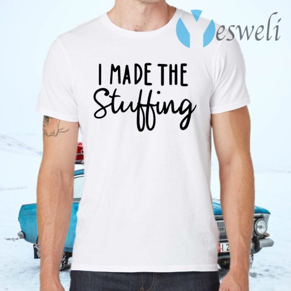 I Made The Stuffing T-Shirts