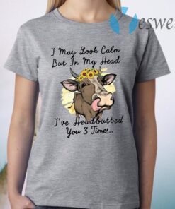 I May Look Calm But In My Head I’ve Headbutted You 3 Time T-Shirt