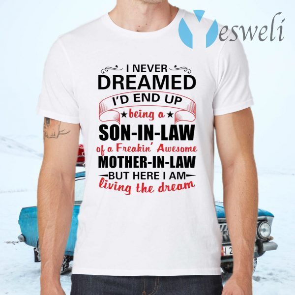 I Never Dreamed I’d Be The World’s Greatest Son In Law T-Shirts