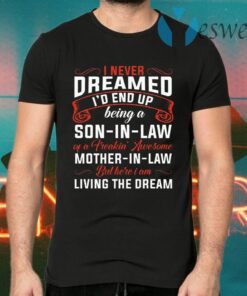 I Never Dreamed I’d End Up Being A Son In Law Of Freaking Awesome Mother In Law T-Shirts